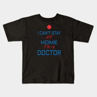 i cant stay at home i'm doctor Kids T-Shirt